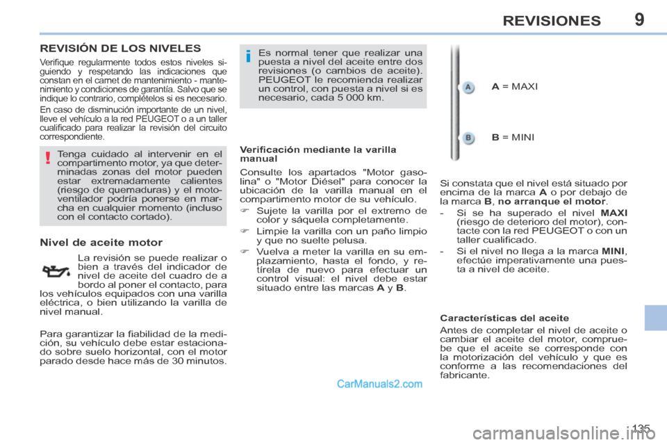 Peugeot 308 CC 2014 Manual del propietario (in Spanish) 9
!
i
135
REVISIONES
REVISIÓN DE LOS NIVELES
Nivel de aceite motor
La revisión se puede realizar o
bien a través del indicador de
nivel de aceite del cuadro de a
bordo Peugeot 308 CC 2014 Manual del propietario (in Spanish) 9
!
i
135
REVISIONES
REVISIÓN DE LOS NIVELES
Nivel de aceite motor
La revisión se puede realizar o
bien a través del indicador de
nivel de aceite del cuadro de a
bordo