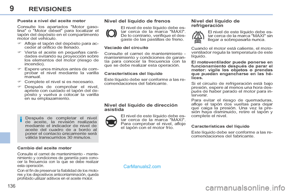 Peugeot 308 CC 2014 Manual del propietario (in Spanish) 9
i
136
REVISIONES
Nivel del líquido de frenos
El nivel de este líquido debe es-
tar cerca de la marca "MAXI".
De lo contrario, verifi que el des-
gaste de las pastillas de freno.
Peugeot 308 CC 2014 Manual del propietario (in Spanish) 9
i
136
REVISIONES
Nivel del líquido de frenos
El nivel de este líquido debe es-
tar cerca de la marca "MAXI".
De lo contrario, verifi que el des-
gaste de las pastillas de freno.