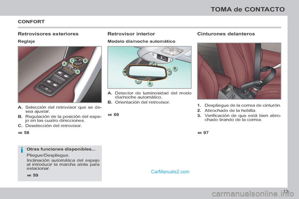 Peugeot 308 CC 2014  Manual del propietario (in Spanish) i
 97
 58  60
 59
13
TOMA de CONTACTO
308cc_es_Chap00b_prise en main_ed01-2013_CA1
 CONFORT 
  Retrovisores  exteriores 
  Reglaje 
  Otras  funciones  disponibles... 
 Pliegue/Despliegue.