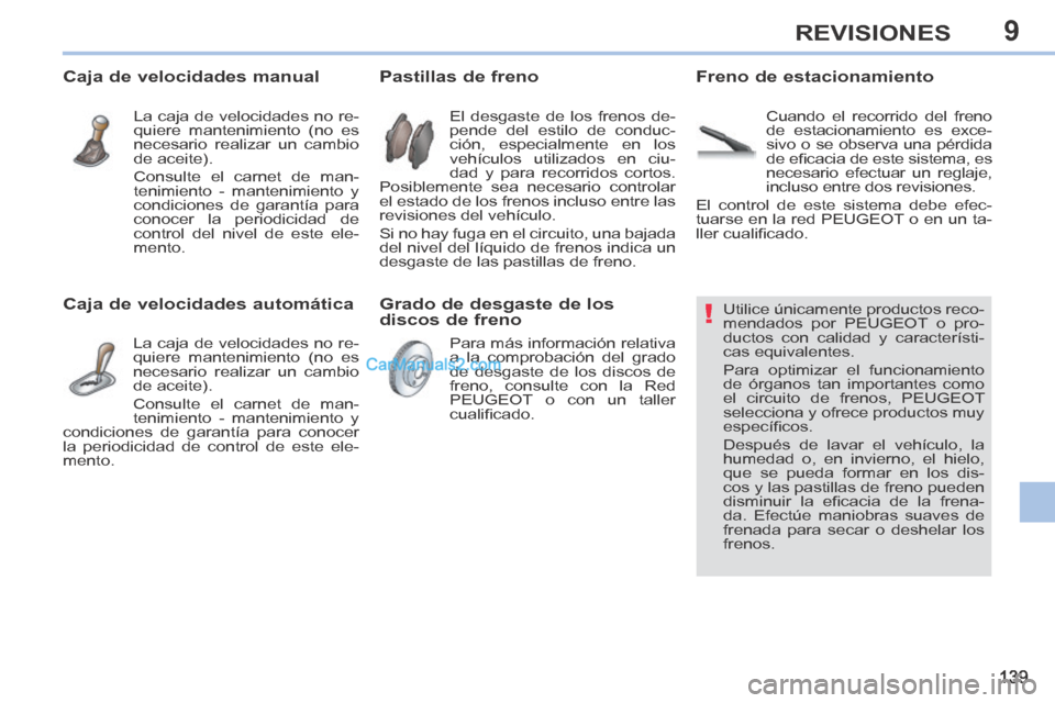 Peugeot 308 CC 2014 Manual del propietario (in Spanish) 9
!
139
REVISIONES
Utilice únicamente productos reco-
mendados por PEUGEOT o pro-
ductos con calidad y característi-
cas equivalentes.
Para optimizar el funcionamiento
de órg Peugeot 308 CC 2014 Manual del propietario (in Spanish) 9
!
139
REVISIONES
Utilice únicamente productos reco-
mendados por PEUGEOT o pro-
ductos con calidad y característi-
cas equivalentes.
Para optimizar el funcionamiento
de órg