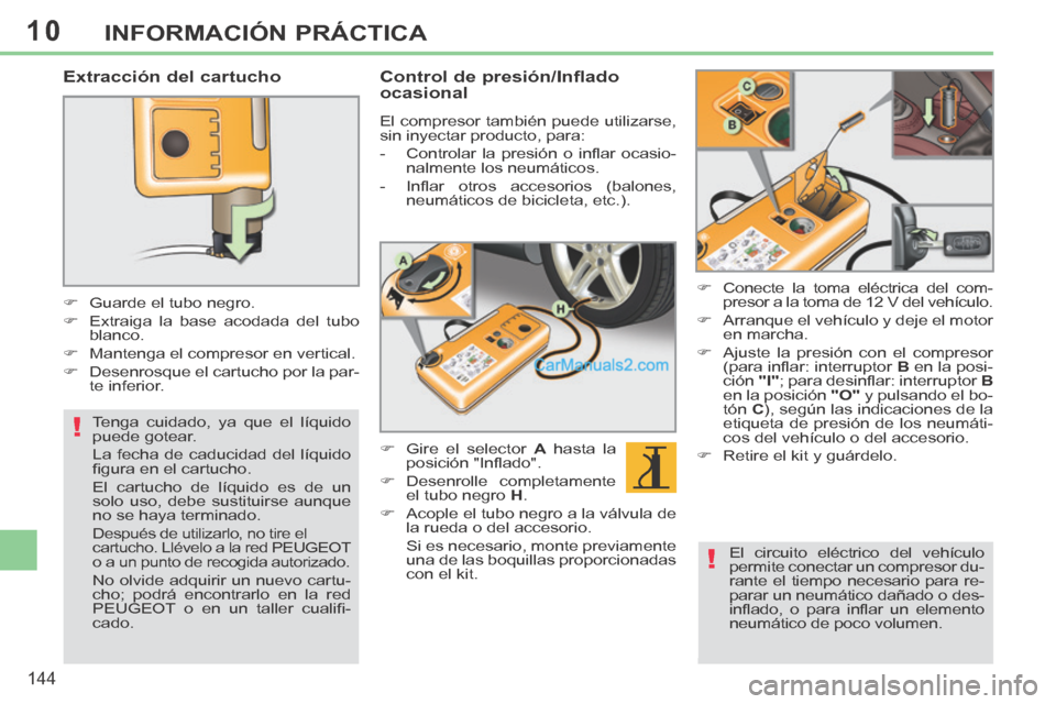 Peugeot 308 CC 2014 Manual del propietario (in Spanish) 10
!
!
144
INFORMACIÓN PRÁCTICA
Extracción del cartucho
Guarde el tubo negro.
Extraiga la base acodada del tubo blanco.
Mantenga el compresor en vertical.
Peugeot 308 CC 2014 Manual del propietario (in Spanish) 10
!
!
144
INFORMACIÓN PRÁCTICA
Extracción del cartucho
Guarde el tubo negro.
Extraiga la base acodada del tubo blanco.
Mantenga el compresor en vertical.
