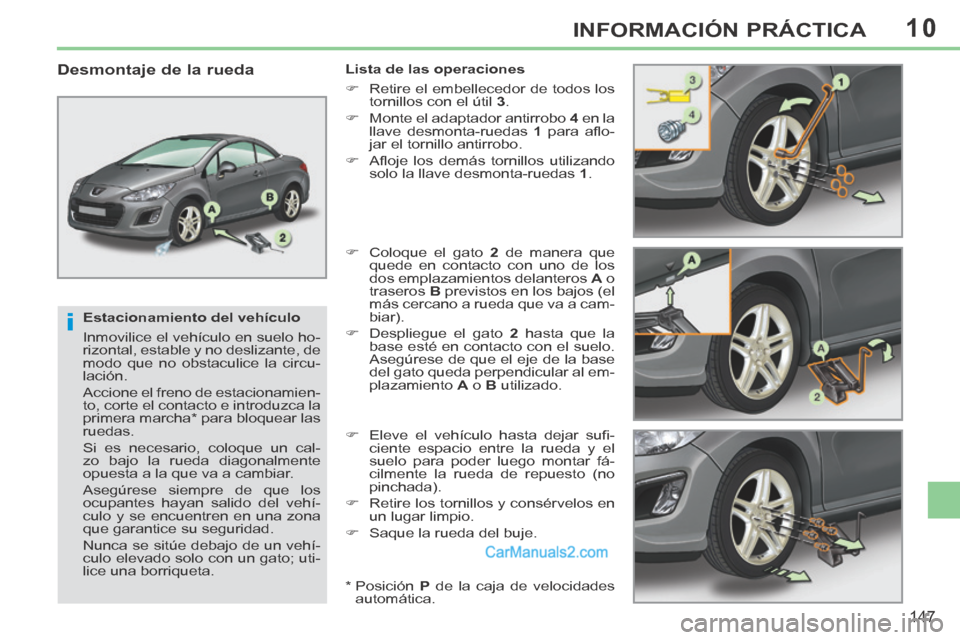 Peugeot 308 CC 2014 Manual del propietario (in Spanish) 10
i
147
INFORMACIÓN PRÁCTICA
Estacionamiento del vehículo
Inmovilice el vehículo en suelo ho-
rizontal, estable y no deslizante, de
modo que no obstaculice la circu-
lación.
Accione el Peugeot 308 CC 2014 Manual del propietario (in Spanish) 10
i
147
INFORMACIÓN PRÁCTICA
Estacionamiento del vehículo
Inmovilice el vehículo en suelo ho-
rizontal, estable y no deslizante, de
modo que no obstaculice la circu-
lación.
Accione el