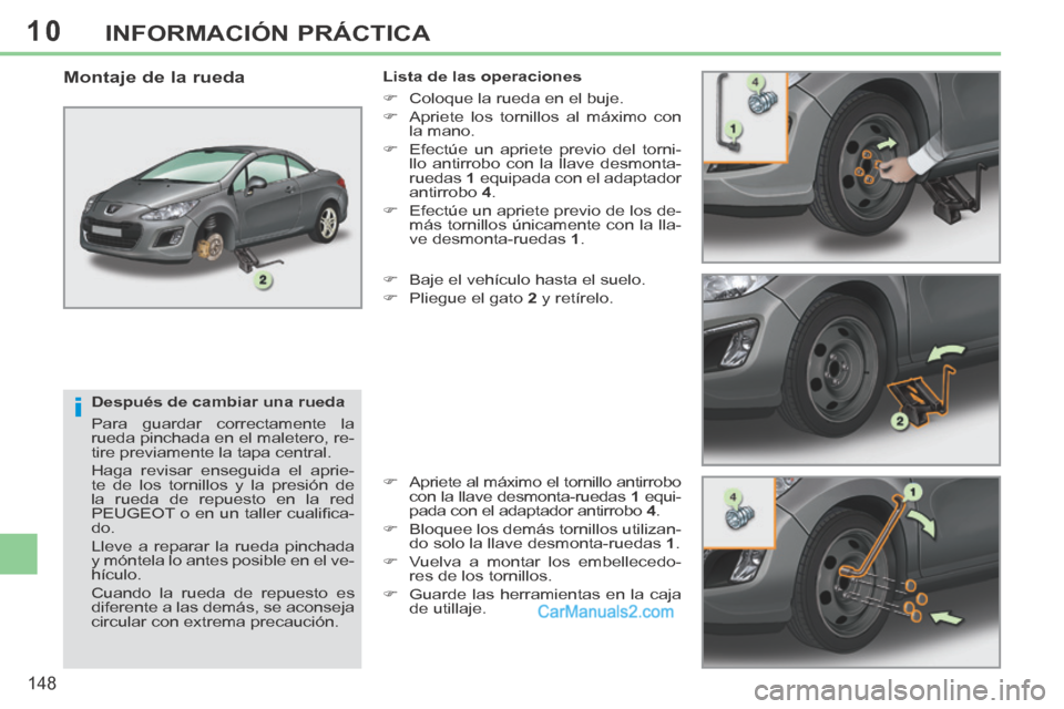 Peugeot 308 CC 2014 Manual del propietario (in Spanish) 10
i
148
INFORMACIÓN PRÁCTICA
Después de cambiar una rueda
Para guardar correctamente la
rueda pinchada en el maletero, re-
tire previamente la tapa central.
Haga revisar enseguida el aprie- Peugeot 308 CC 2014 Manual del propietario (in Spanish) 10
i
148
INFORMACIÓN PRÁCTICA
Después de cambiar una rueda
Para guardar correctamente la
rueda pinchada en el maletero, re-
tire previamente la tapa central.
Haga revisar enseguida el aprie-