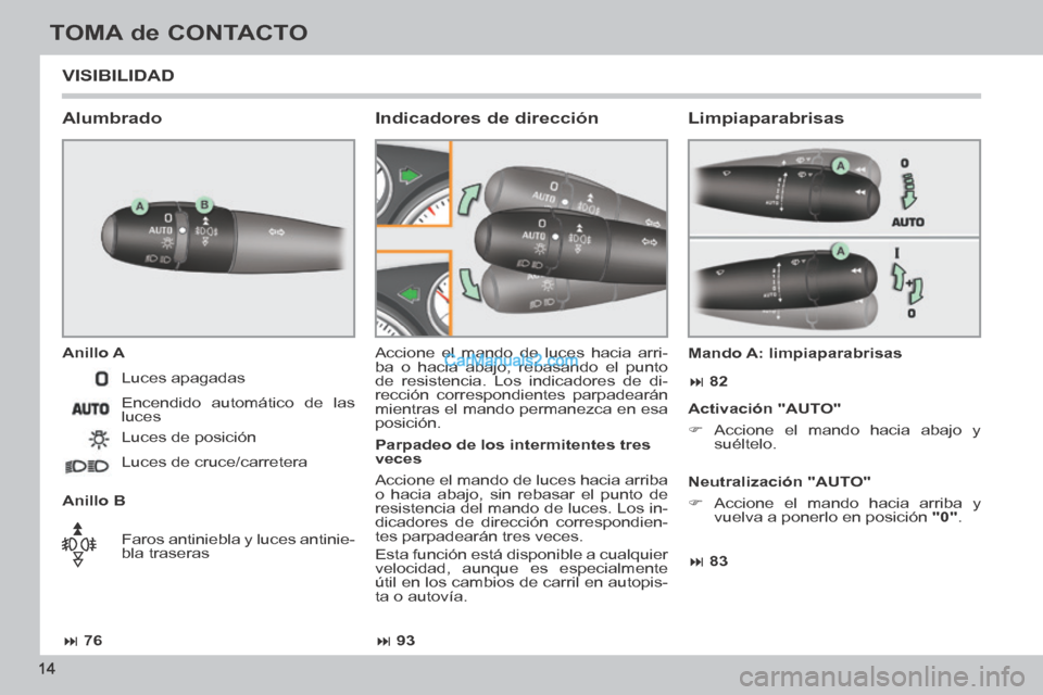 Peugeot 308 CC 2014 Manual del propietario (in Spanish) 76 93 83 82
14
TOMA de CONTACTO
308cc_es_Chap00b_prise en main_ed01-2013_CA1
VISIBILIDAD
Alumbrado
Anillo A
Anillo B Accione el mando de luces hacia arri-
ba o hacia abajo, Peugeot 308 CC 2014 Manual del propietario (in Spanish) 76 93 83 82
14
TOMA de CONTACTO
308cc_es_Chap00b_prise en main_ed01-2013_CA1
VISIBILIDAD
Alumbrado
Anillo A
Anillo B Accione el mando de luces hacia arri-
ba o hacia abajo,