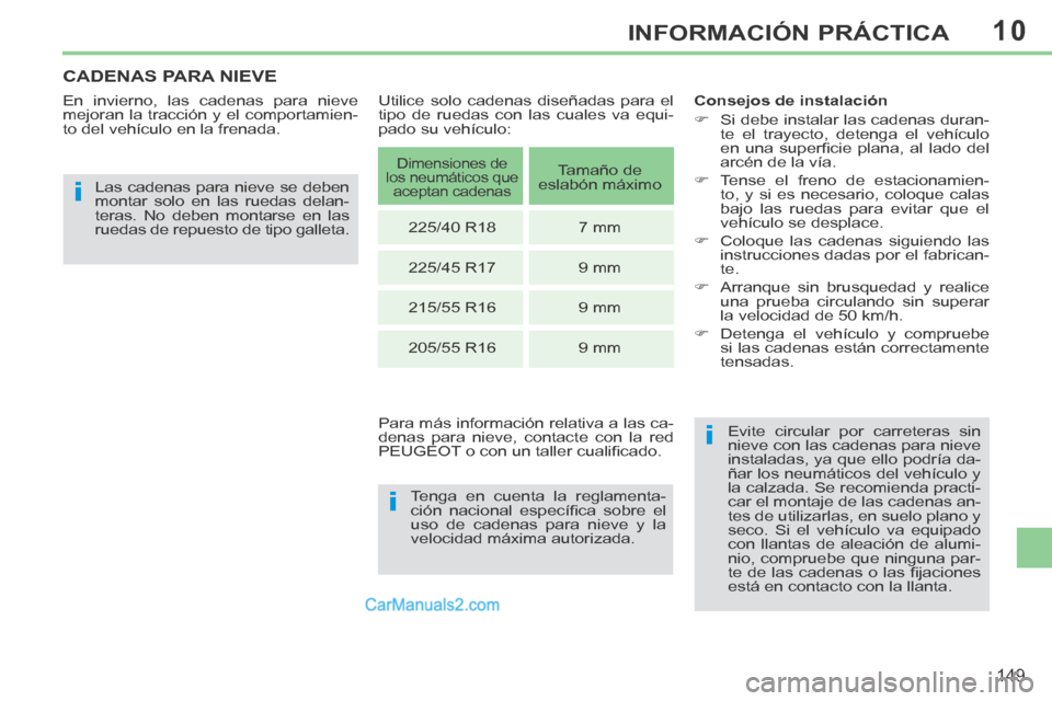 Peugeot 308 CC 2014 Manual del propietario (in Spanish) 10
i
i
i
149
INFORMACIÓN PRÁCTICA
CADENAS PARA NIEVE
En invierno, las cadenas para nieve
mejoran la tracción y el comportamien-
to del vehículo en la frenada. Las cadenas para nieve se deben Peugeot 308 CC 2014 Manual del propietario (in Spanish) 10
i
i
i
149
INFORMACIÓN PRÁCTICA
CADENAS PARA NIEVE
En invierno, las cadenas para nieve
mejoran la tracción y el comportamien-
to del vehículo en la frenada. Las cadenas para nieve se deben