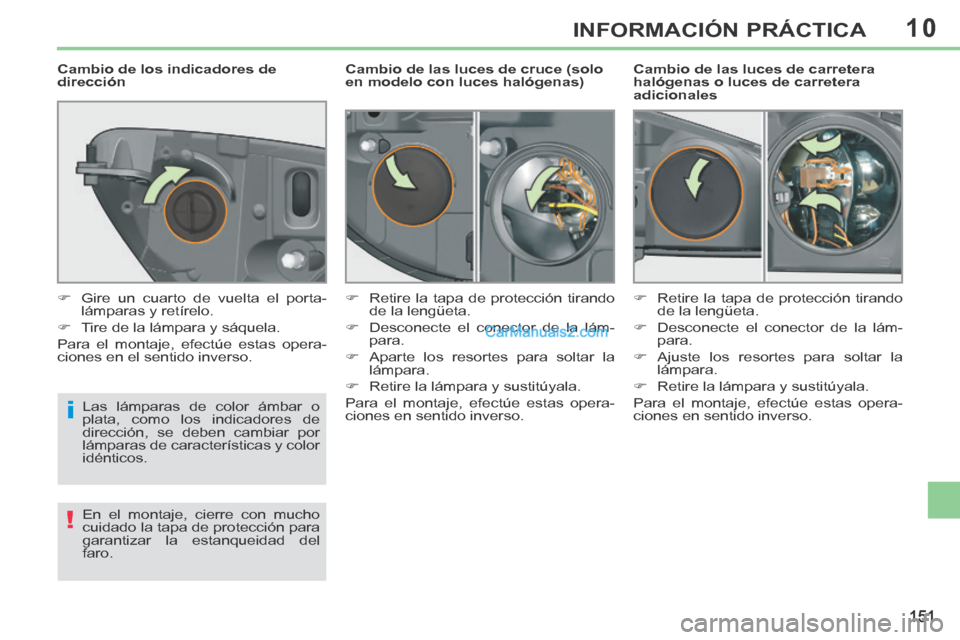 Peugeot 308 CC 2014 Manual del propietario (in Spanish) 10
i
!
151
INFORMACIÓN PRÁCTICA
Cambio de las luces de carretera
halógenas o luces de carretera
adicionales
Cambio de las luces de cruce (solo
en modelo con luces halógenas)
C Peugeot 308 CC 2014 Manual del propietario (in Spanish) 10
i
!
151
INFORMACIÓN PRÁCTICA
Cambio de las luces de carretera
halógenas o luces de carretera
adicionales
Cambio de las luces de cruce (solo
en modelo con luces halógenas)
C