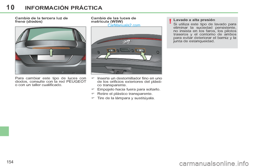 Peugeot 308 CC 2014  Manual del propietario (in Spanish) 10
!
154
INFORMACIÓN PRÁCTICA
  Cambio de la tercera luz de 
freno (diodos) 
 Para cambiar este tipo de luces con 
diodos, consulte con la red PEUGEOT 
o con un taller cualiﬁ cado.    Cambio de la