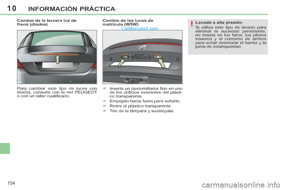 Peugeot 308 CC 2014 Manual del propietario (in Spanish) 10
!
154
INFORMACIÓN PRÁCTICA
Cambio de la tercera luz de
freno (diodos)
Para cambiar este tipo de luces con
diodos, consulte con la red PEUGEOT
o con un taller cualifi cado. Cambio de la Peugeot 308 CC 2014 Manual del propietario (in Spanish) 10
!
154
INFORMACIÓN PRÁCTICA
Cambio de la tercera luz de
freno (diodos)
Para cambiar este tipo de luces con
diodos, consulte con la red PEUGEOT
o con un taller cualifi cado. Cambio de la