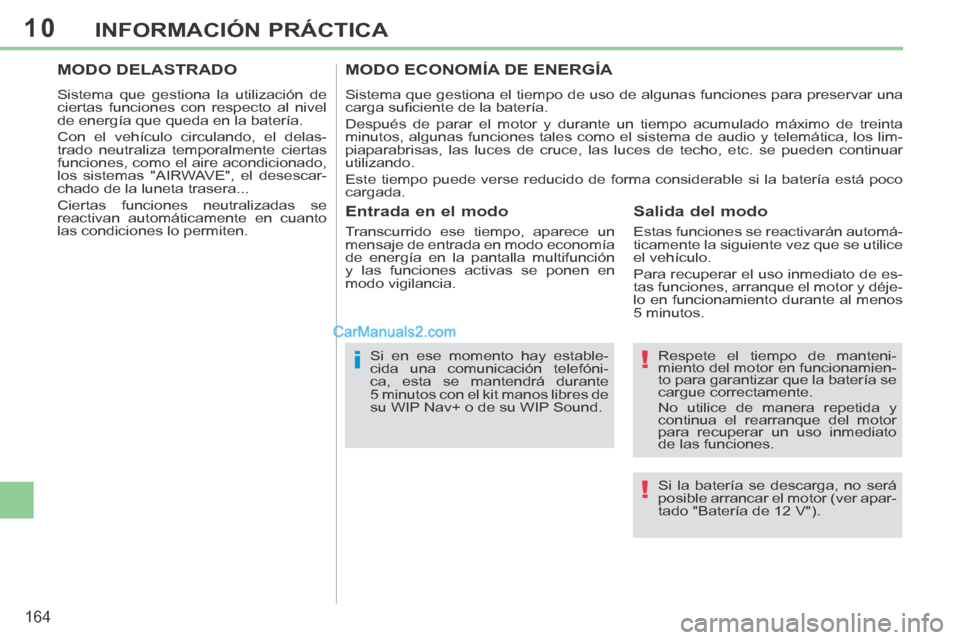 Peugeot 308 CC 2014 Manual del propietario (in Spanish) 10
!
!i
164
INFORMACIÓN PRÁCTICA
Respete el tiempo de manteni-
miento del motor en funcionamien-
to para garantizar que la batería se
cargue correctamente.
No utilice de manera repetida y
con Peugeot 308 CC 2014 Manual del propietario (in Spanish) 10
!
!i
164
INFORMACIÓN PRÁCTICA
Respete el tiempo de manteni-
miento del motor en funcionamien-
to para garantizar que la batería se
cargue correctamente.
No utilice de manera repetida y
con