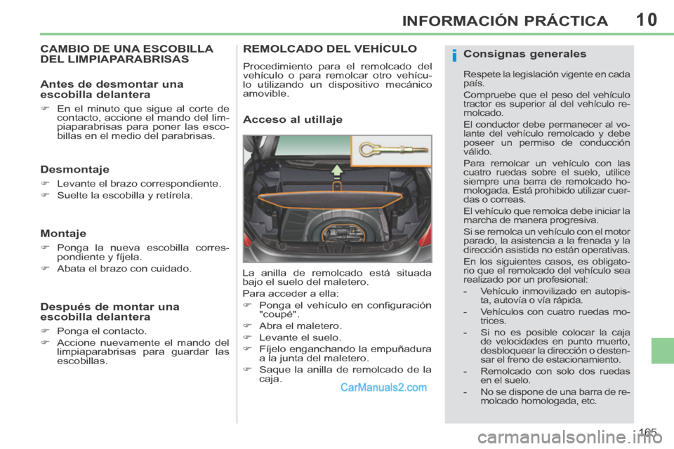Peugeot 308 CC 2014 Manual del propietario (in Spanish) 10
i
165
INFORMACIÓN PRÁCTICA
CAMBIO DE UNA ESCOBILLA DEL LIMPIAPARABRISAS
Desmontaje
Levante el brazo correspondiente.
Suelte la escobilla y retírela.
Montaje
P Peugeot 308 CC 2014 Manual del propietario (in Spanish) 10
i
165
INFORMACIÓN PRÁCTICA
CAMBIO DE UNA ESCOBILLA DEL LIMPIAPARABRISAS
Desmontaje
Levante el brazo correspondiente.
Suelte la escobilla y retírela.
Montaje
P