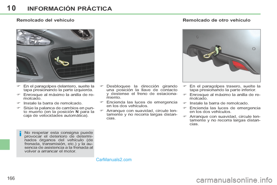 Peugeot 308 CC 2014 Manual del propietario (in Spanish) 10
i
166
INFORMACIÓN PRÁCTICA
Remolcado del vehículo
En el paragolpes delantero, suelte la
tapa presionando la parte izquierda.
Enrosque al máximo la anilla de re- molcado. Peugeot 308 CC 2014 Manual del propietario (in Spanish) 10
i
166
INFORMACIÓN PRÁCTICA
Remolcado del vehículo
En el paragolpes delantero, suelte la
tapa presionando la parte izquierda.
Enrosque al máximo la anilla de re- molcado.