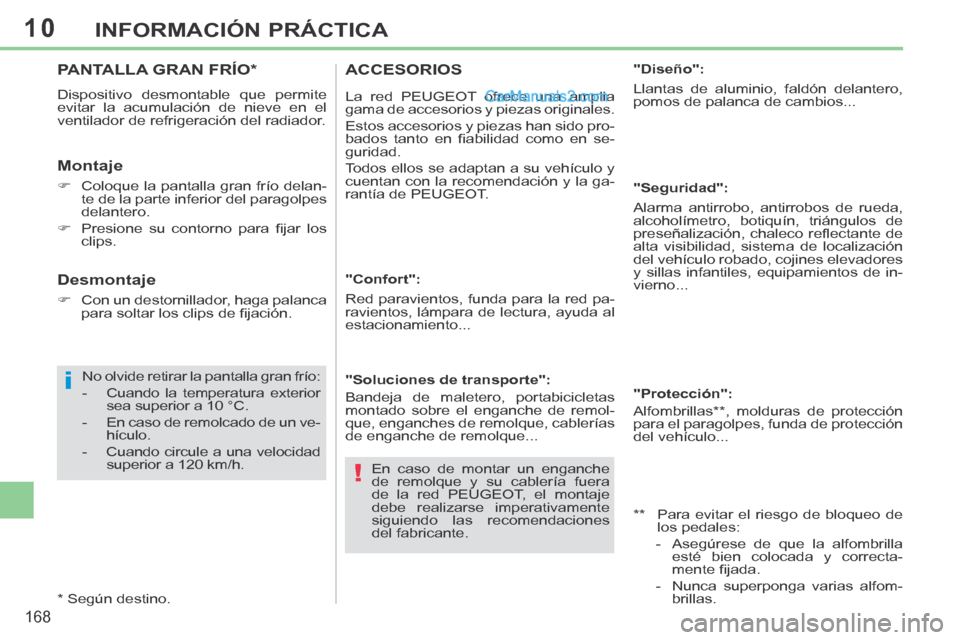 Peugeot 308 CC 2014  Manual del propietario (in Spanish) 10
i
!
168
INFORMACIÓN PRÁCTICA
PANTALLA  GRAN  FRÍO *  
 Dispositivo desmontable que permite 
evitar la acumulación de nieve en el 
ventilador de refrigeración del radiador. 
  Montaje 
     