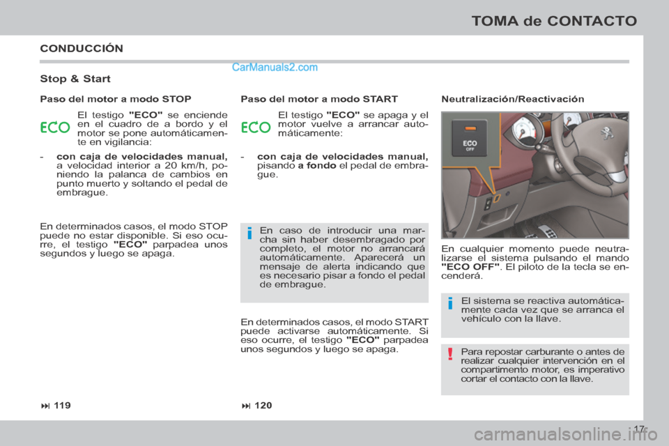 Peugeot 308 CC 2014 Manual del propietario (in Spanish) !
i
i
11 9 120
17
TOMA de CONTACTO
308cc_es_Chap00b_prise en main_ed01-2013_CA1
CONDUCCIÓN
Stop & Start
El testigo "ECO" se enciende
en el cuadro de a bordo y el
motor se pone auto Peugeot 308 CC 2014 Manual del propietario (in Spanish) !
i
i
11 9 120
17
TOMA de CONTACTO
308cc_es_Chap00b_prise en main_ed01-2013_CA1
CONDUCCIÓN
Stop & Start
El testigo "ECO" se enciende
en el cuadro de a bordo y el
motor se pone auto