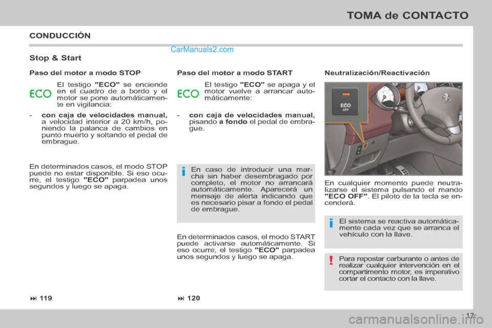 Peugeot 308 CC 2014  Manual del propietario (in Spanish) !
i
i
 11 9 120
17
TOMA de CONTACTO
308cc_es_Chap00b_prise en main_ed01-2013_CA1
 CONDUCCIÓN 
  Stop  &  Start 
 El testigo  "ECO"  se enciende 
en el cuadro de a bordo y el 
motor se pone auto