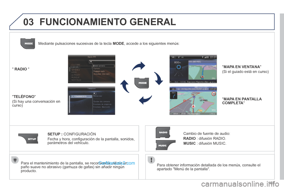 Peugeot 308 CC 2014 Manual del propietario (in Spanish) 03
183
Para obtener información detallada de los menús, consulte el apartado "Menú de la pantalla".
Para el mantenimiento de la pantalla, se recomienda utilizar un paño suave no abrasivo (g Peugeot 308 CC 2014 Manual del propietario (in Spanish) 03
183
Para obtener información detallada de los menús, consulte el apartado "Menú de la pantalla".
Para el mantenimiento de la pantalla, se recomienda utilizar un paño suave no abrasivo (g