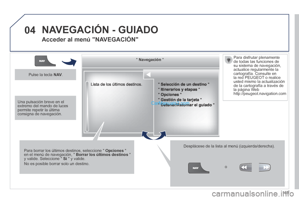Peugeot 308 CC 2014 Manual del propietario (in Spanish) 04
185
Lista de los últimos destinos.
" " " " " " " " " " " " " " " " " " " " " " " NavegaciónNavegaci Peugeot 308 CC 2014 Manual del propietario (in Spanish) 04
185
Lista de los últimos destinos.
" " " " " " " " " " " " " " " " " " " " " " " NavegaciónNavegaci