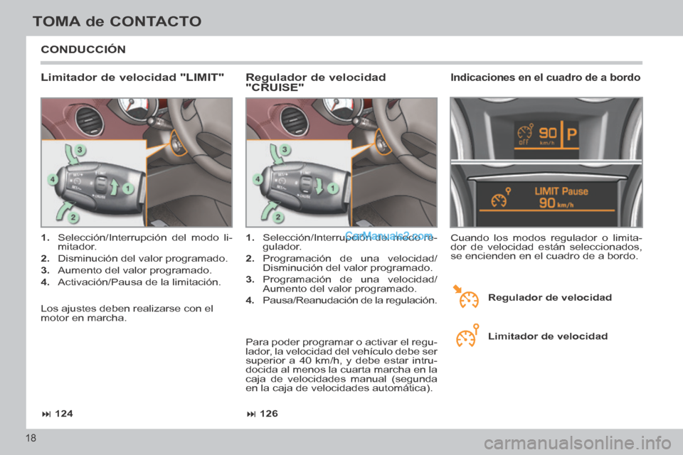 Peugeot 308 CC 2014  Manual del propietario (in Spanish)  126
 124
18
TOMA de CONTACTO
308cc_es_Chap00b_prise en main_ed01-2013_CA1
 CONDUCCIÓN 
  Limitador de velocidad "LIMIT" 
   1.   Selección/Interrupción del modo li-
mitador. 
  2.   Disminuc