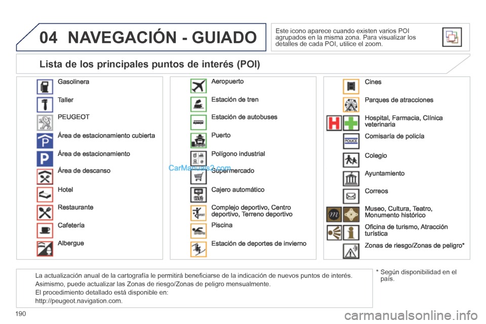Peugeot 308 CC 2014 Manual del propietario (in Spanish) 04
190
NAVEGACIÓN - GUIADO
Este icono aparece cuando existen varios POI agrupados en la misma zona. Para visualizar los detalles de cada POI, utilice el zoom.
Gasolinera
Taller
PEUGEOT
Á Peugeot 308 CC 2014 Manual del propietario (in Spanish) 04
190
NAVEGACIÓN - GUIADO
Este icono aparece cuando existen varios POI agrupados en la misma zona. Para visualizar los detalles de cada POI, utilice el zoom.
Gasolinera
Taller
PEUGEOT
Á