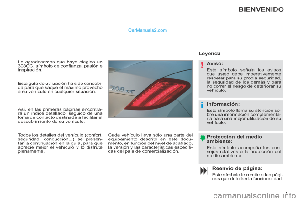 Peugeot 308 CC 2014  Manual del propietario (in Spanish) !
i
1
 Le agradecemos que haya elegido un 
308CC, símbolo de conﬁ anza, pasión e 
inspiración. 
  Reenvío  de  página: 
 Este símbolo le remite a las pági-
nas que detallan la funcionalidad. 