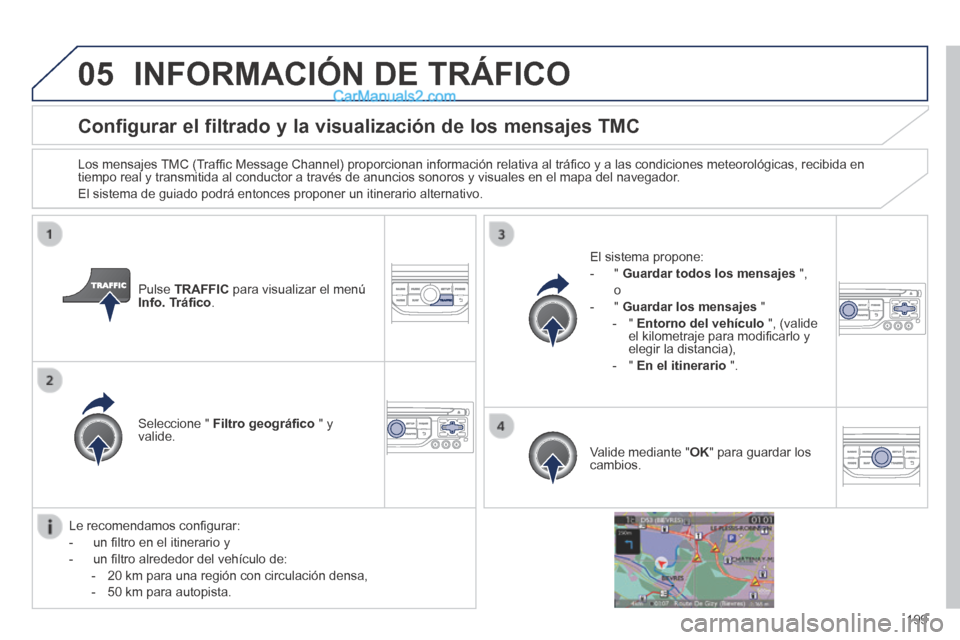 Peugeot 308 CC 2014 Manual del propietario (in Spanish) 05
199
Configurar el filtrado y la visualización de los mensajes TMC
Los mensajes TMC (Traffi c Message Channel) proporcionan información relativa al tráfi co y a las condiciones meteorológic Peugeot 308 CC 2014 Manual del propietario (in Spanish) 05
199
Configurar el filtrado y la visualización de los mensajes TMC
Los mensajes TMC (Traffi c Message Channel) proporcionan información relativa al tráfi co y a las condiciones meteorológic