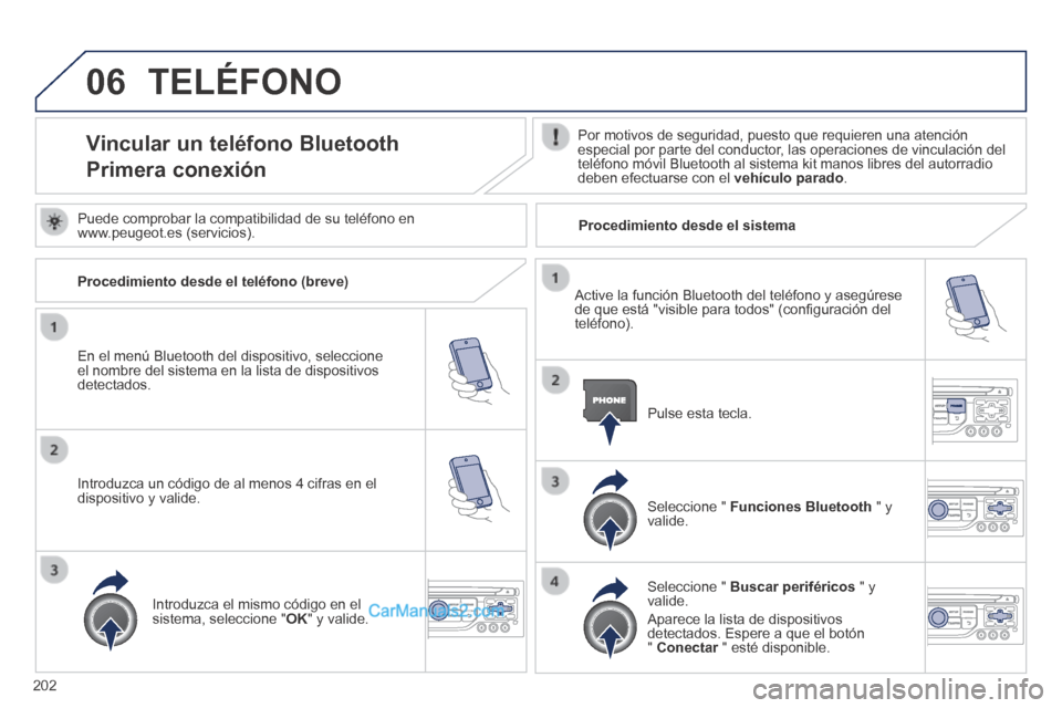 Peugeot 308 CC 2014 Manual del propietario (in Spanish) 06
202
TELÉFONO
Vincular un teléfono Bluetooth
Primera conexión
Por motivos de seguridad, puesto que requieren una atención especial por parte del conductor, las operaciones de vinculación Peugeot 308 CC 2014 Manual del propietario (in Spanish) 06
202
TELÉFONO
Vincular un teléfono Bluetooth
Primera conexión
Por motivos de seguridad, puesto que requieren una atención especial por parte del conductor, las operaciones de vinculación