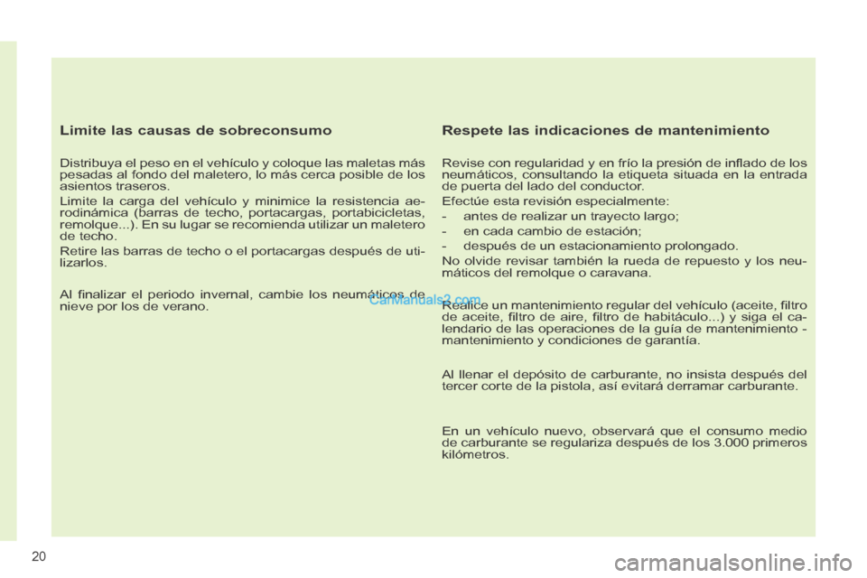 Peugeot 308 CC 2014 Manual del propietario (in Spanish) 20
308cc_es_Chap00b_prise en main_ed01-2013_CA1
Limite las causas de sobreconsumo
Distribuya el peso en el vehículo y coloque las maletas más
pesadas al fondo del maletero, lo más cerca posib Peugeot 308 CC 2014 Manual del propietario (in Spanish) 20
308cc_es_Chap00b_prise en main_ed01-2013_CA1
Limite las causas de sobreconsumo
Distribuya el peso en el vehículo y coloque las maletas más
pesadas al fondo del maletero, lo más cerca posib
