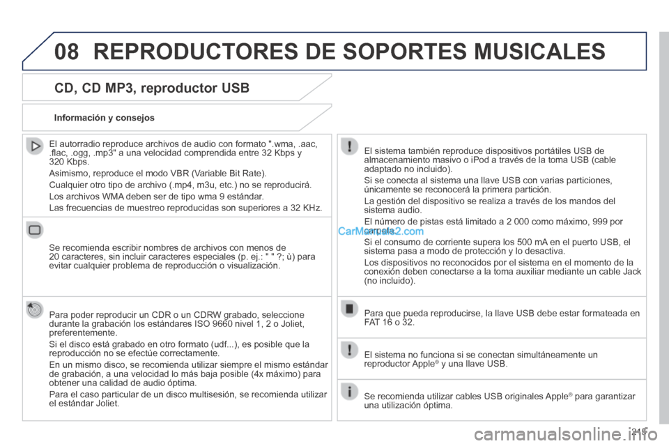 Peugeot 308 CC 2014  Manual del propietario (in Spanish) 08
215
  CD, CD MP3, reproductor USB 
  El autorradio reproduce archivos de audio con formato ".wma, .aac, .ﬂ ac, .ogg, .mp3" a una velocidad comprendida entre 32 Kbps y 320 Kbps. 
 Asimismo, reprod