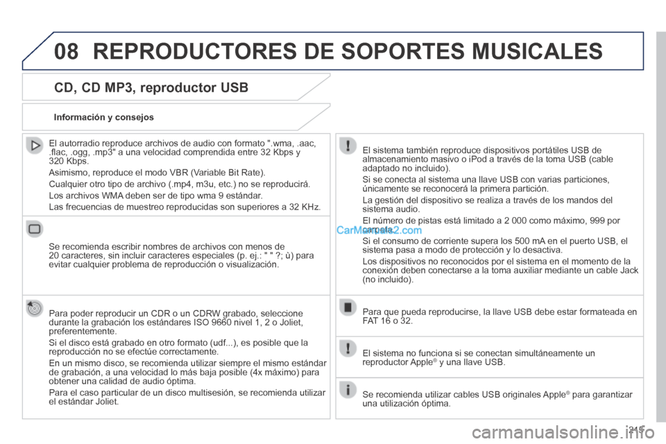 Peugeot 308 CC 2014 Manual del propietario (in Spanish) 08
215
CD, CD MP3, reproductor USB
El autorradio reproduce archivos de audio con formato ".wma, .aac, .fl ac, .ogg, .mp3" a una velocidad comprendida entre 32 Kbps y 320 Kbps.
Asimismo, reprod Peugeot 308 CC 2014 Manual del propietario (in Spanish) 08
215
CD, CD MP3, reproductor USB
El autorradio reproduce archivos de audio con formato ".wma, .aac, .fl ac, .ogg, .mp3" a una velocidad comprendida entre 32 Kbps y 320 Kbps.
Asimismo, reprod