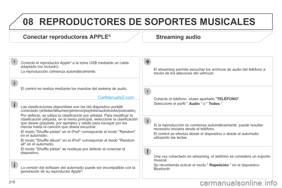 Peugeot 308 CC 2014  Manual del propietario (in Spanish) 08
218
Streaming audio 
  El streaming permite escuchar los archivos de audio del teléfono a través de los altavoces del vehículo.  
  Conecte el teléfono: véase apartado "TELÉFONO". 
 Seleccion