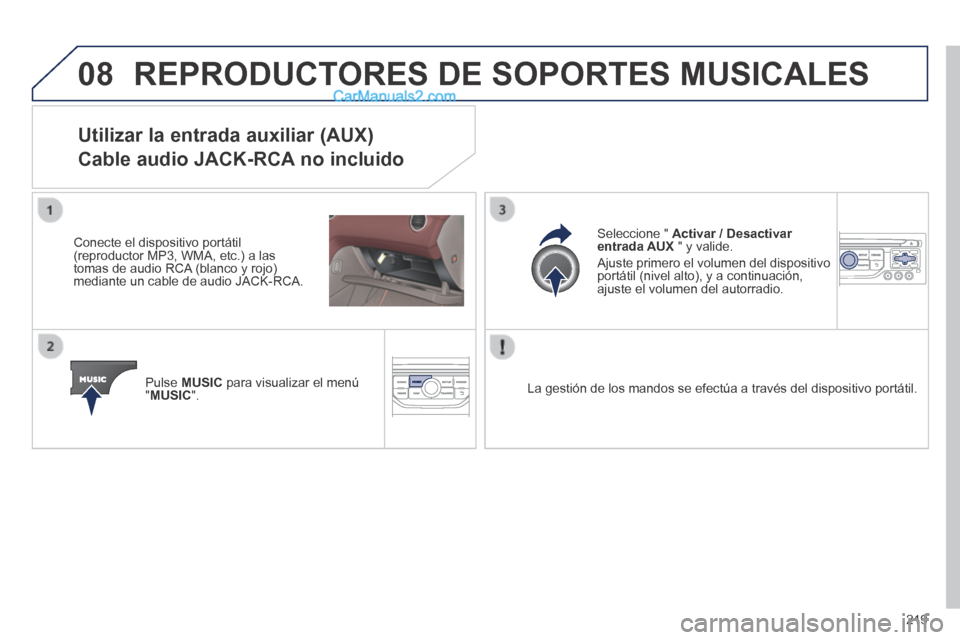 Peugeot 308 CC 2014 Manual del propietario (in Spanish) 08
219
REPRODUCTORES DE SOPORTES MUSICALES
Utilizar la entrada auxiliar (AUX)
Cable audio JACK-RCA no incluido JACK-RCA no incluido JACK-RCA
Conecte el dispositivo portátil (reproductor MP3, Peugeot 308 CC 2014 Manual del propietario (in Spanish) 08
219
REPRODUCTORES DE SOPORTES MUSICALES
Utilizar la entrada auxiliar (AUX)
Cable audio JACK-RCA no incluido JACK-RCA no incluido JACK-RCA
Conecte el dispositivo portátil (reproductor MP3,