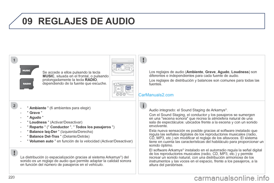 Peugeot 308 CC 2014 Manual del propietario (in Spanish) 09
220
REGLAJES DE AUDIO
Se accede a ellos pulsando la tecla MUSIC , situada en el frontal, o pulsando prolongadamente la tecla RADIO , dependiendo de la fuente que escuche.
- " Ambi Peugeot 308 CC 2014 Manual del propietario (in Spanish) 09
220
REGLAJES DE AUDIO
Se accede a ellos pulsando la tecla MUSIC , situada en el frontal, o pulsando prolongadamente la tecla RADIO , dependiendo de la fuente que escuche.
- " Ambi
