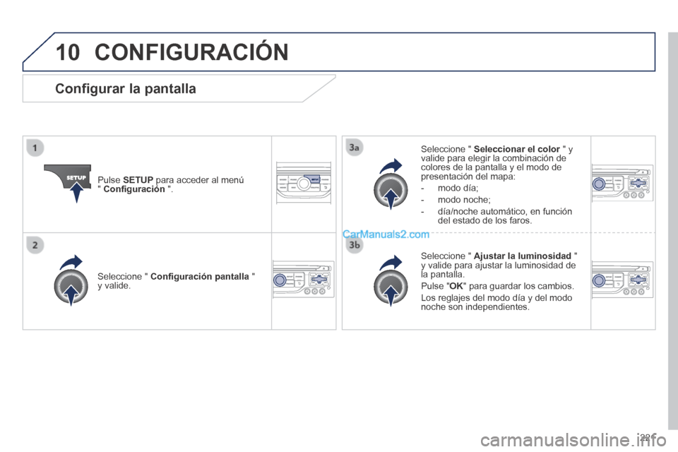Peugeot 308 CC 2014 Manual del propietario (in Spanish) 10
221
CONFIGURACIÓN
Pulse SETUP para acceder al menú " Confi guración ".
Seleccione " Seleccionar el color " y Seleccionar el color " y Seleccionar el colorvalide para elegir l Peugeot 308 CC 2014 Manual del propietario (in Spanish) 10
221
CONFIGURACIÓN
Pulse SETUP para acceder al menú " Confi guración ".
Seleccione " Seleccionar el color " y Seleccionar el color " y Seleccionar el colorvalide para elegir l
