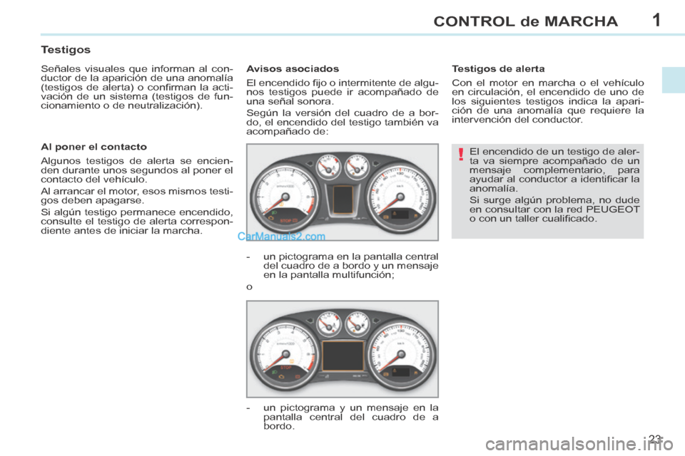 Peugeot 308 CC 2014 Manual del propietario (in Spanish) 1
!
23
CONTROL de MARCHA
308cc_es_Chap01_controle de marche_ed01-2013_CA1
El encendido de un testigo de aler-
ta va siempre acompañado de un
mensaje complementario, para
ayudar al conductor a iden Peugeot 308 CC 2014 Manual del propietario (in Spanish) 1
!
23
CONTROL de MARCHA
308cc_es_Chap01_controle de marche_ed01-2013_CA1
El encendido de un testigo de aler-
ta va siempre acompañado de un
mensaje complementario, para
ayudar al conductor a iden