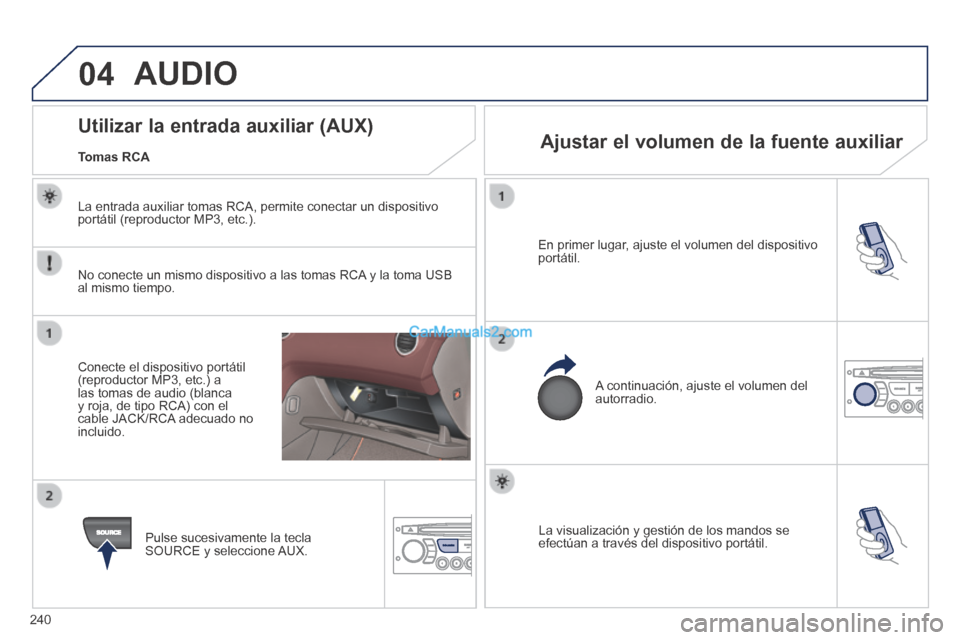Peugeot 308 CC 2014 Manual del propietario (in Spanish) 04
240
La visualización y gestión de los mandos se efectúan a través del dispositivo portátil.
En primer lugar, ajuste el volumen del dispositivo portátil.
A continuación, ajuste el Peugeot 308 CC 2014 Manual del propietario (in Spanish) 04
240
La visualización y gestión de los mandos se efectúan a través del dispositivo portátil.
En primer lugar, ajuste el volumen del dispositivo portátil.
A continuación, ajuste el