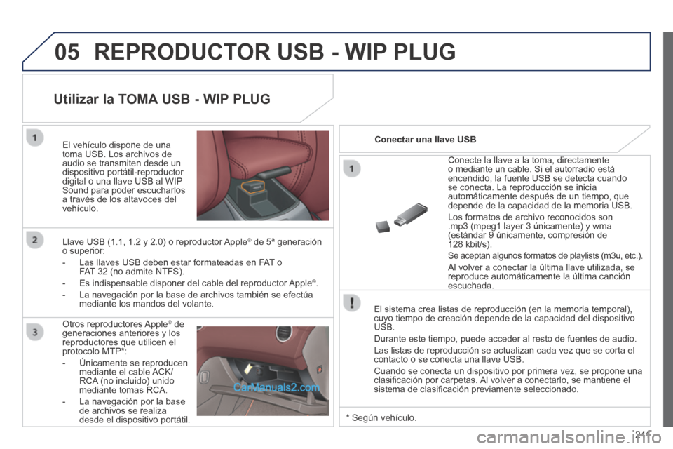 Peugeot 308 CC 2014 Manual del propietario (in Spanish) 05
241
REPRODUCTOR USB - WIP PLUG
El sistema crea listas de reproducción (en la memoria temporal), cuyo tiempo de creación depende de la capacidad del dispositivo USB.
Durante este tiempo, pue Peugeot 308 CC 2014 Manual del propietario (in Spanish) 05
241
REPRODUCTOR USB - WIP PLUG
El sistema crea listas de reproducción (en la memoria temporal), cuyo tiempo de creación depende de la capacidad del dispositivo USB.
Durante este tiempo, pue