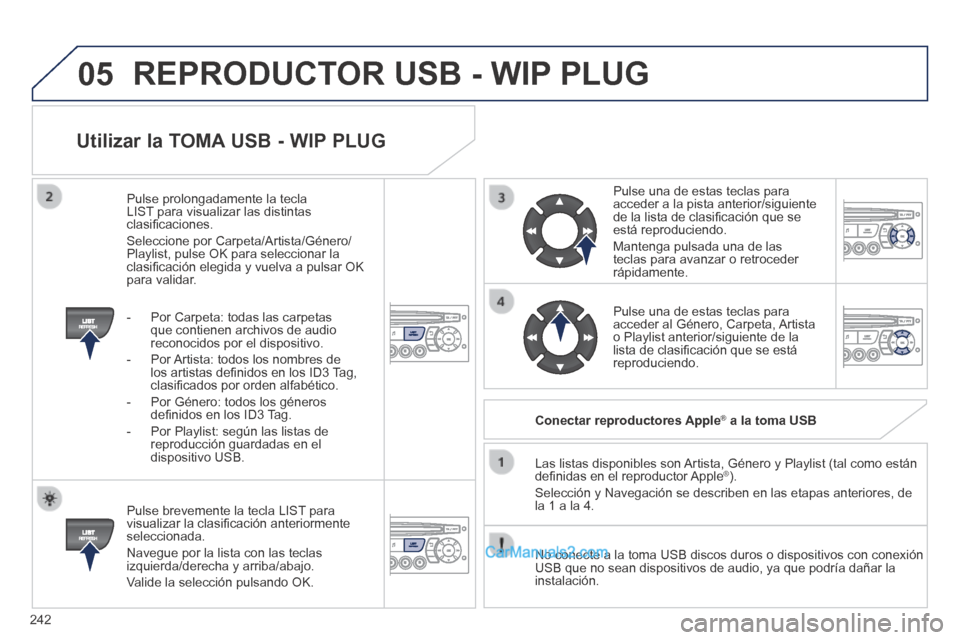 Peugeot 308 CC 2014 Manual del propietario (in Spanish) 05
242
Utilizar la TOMA USB - WIP PLUG
Pulse brevemente la tecla LIST para visualizar la clasifi cación anteriormente seleccionada.
Navegue por la lista con las teclas izquierda/derecha y arr Peugeot 308 CC 2014 Manual del propietario (in Spanish) 05
242
Utilizar la TOMA USB - WIP PLUG
Pulse brevemente la tecla LIST para visualizar la clasifi cación anteriormente seleccionada.
Navegue por la lista con las teclas izquierda/derecha y arr