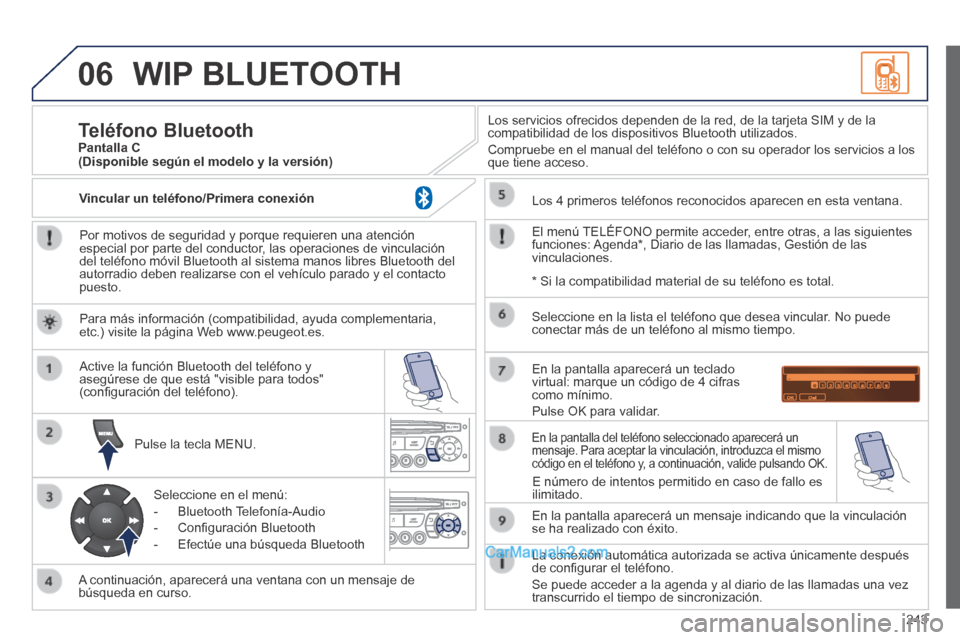 Peugeot 308 CC 2014 Manual del propietario (in Spanish) 06
243
WIP BLUETOOTH
Por motivos de seguridad y porque requieren una atención especial por parte del conductor, las operaciones de vinculación del teléfono móvil Bluetooth al sistema manos li Peugeot 308 CC 2014 Manual del propietario (in Spanish) 06
243
WIP BLUETOOTH
Por motivos de seguridad y porque requieren una atención especial por parte del conductor, las operaciones de vinculación del teléfono móvil Bluetooth al sistema manos li