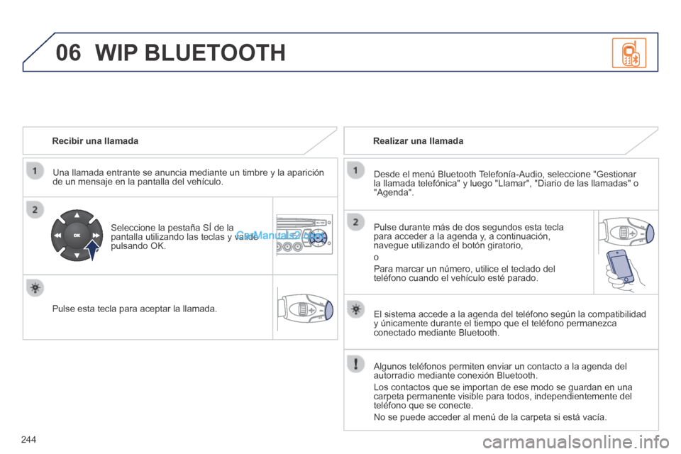 Peugeot 308 CC 2014 Manual del propietario (in Spanish) 06
244
Recibir una llamada
Una llamada entrante se anuncia mediante un timbre y la aparición de un mensaje en la pantalla del vehículo.
Seleccione la pestaña SÍ de la pantalla utilizan Peugeot 308 CC 2014 Manual del propietario (in Spanish) 06
244
Recibir una llamada
Una llamada entrante se anuncia mediante un timbre y la aparición de un mensaje en la pantalla del vehículo.
Seleccione la pestaña SÍ de la pantalla utilizan