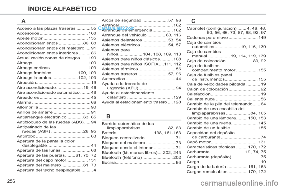 Peugeot 308 CC 2014 Manual del propietario (in Spanish) 256
ÍNDICE ALFABÉTICO
Acceso a las plazas traseras ...........55
Accesorios ......................................168
Aceite motor ...................................Aceite motor ................... Peugeot 308 CC 2014 Manual del propietario (in Spanish) 256
ÍNDICE ALFABÉTICO
Acceso a las plazas traseras ...........55
Accesorios ......................................168
Aceite motor ...................................Aceite motor ...................