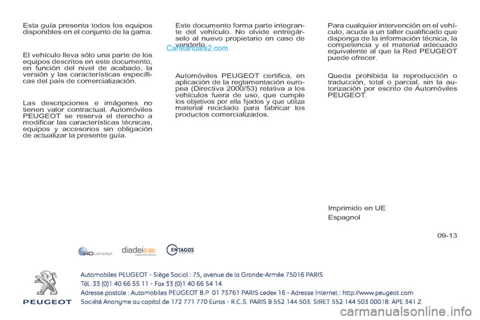 Peugeot 308 CC 2014 Manual del propietario (in Spanish) 09-13
Esta guía presenta todos los equipos
disponibles en el conjunto de la gama. Este documento forma parte integran-
te del vehículo. No olvide entregár-
selo al nuevo propietario en caso de
Peugeot 308 CC 2014 Manual del propietario (in Spanish) 09-13
Esta guía presenta todos los equipos
disponibles en el conjunto de la gama. Este documento forma parte integran-
te del vehículo. No olvide entregár-
selo al nuevo propietario en caso de