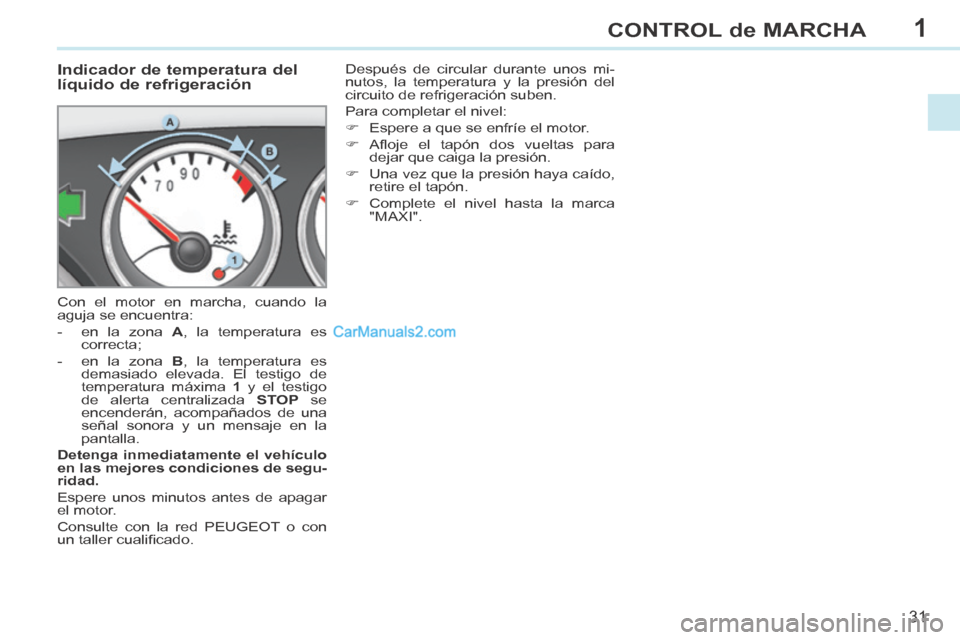 Peugeot 308 CC 2014 Manual del propietario (in Spanish) 1
31
CONTROL de MARCHA
308cc_es_Chap01_controle de marche_ed01-2013_CA1
Indicador de temperatura del
líquido de refrigeración
Con el motor en marcha, cuando la
aguja se encuentra:
Peugeot 308 CC 2014 Manual del propietario (in Spanish) 1
31
CONTROL de MARCHA
308cc_es_Chap01_controle de marche_ed01-2013_CA1
Indicador de temperatura del
líquido de refrigeración
Con el motor en marcha, cuando la
aguja se encuentra: