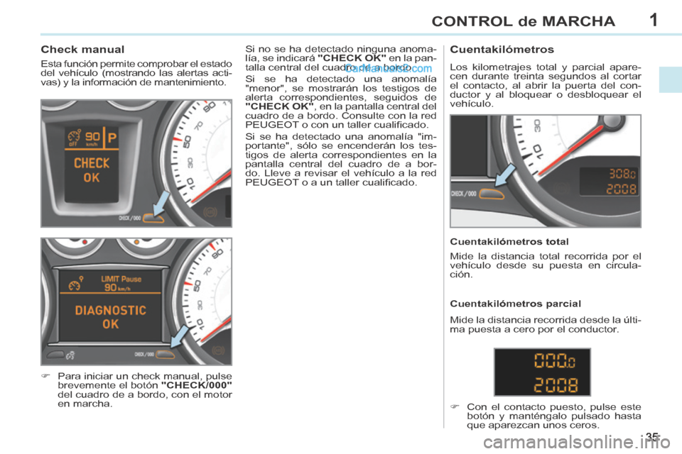 Peugeot 308 CC 2014 Manual del propietario (in Spanish) 1
35
CONTROL de MARCHA
308cc_es_Chap01_controle de marche_ed01-2013_CA1
Check manual
Esta función permite comprobar el estado
del vehículo (mostrando las alertas acti-
vas) y la info Peugeot 308 CC 2014 Manual del propietario (in Spanish) 1
35
CONTROL de MARCHA
308cc_es_Chap01_controle de marche_ed01-2013_CA1
Check manual
Esta función permite comprobar el estado
del vehículo (mostrando las alertas acti-
vas) y la info