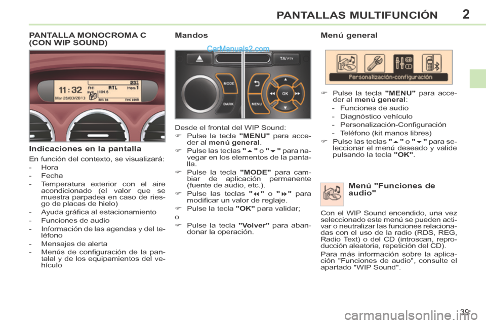 Peugeot 308 CC 2014  Manual del propietario (in Spanish) 2
39
PANTALLAS MULTIFUNCIÓN
308cc_es_Chap02_ecran multi_ed01-2013_CA1
  Menú  general   Menú  "Funciones  de 
audio" 
      Pulse la tecla   "MENU"  para acce-
der al   menú general : 
   -   F