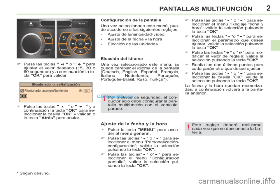 Peugeot 308 CC 2014 Manual del propietario (in Spanish) 2
!
!
41
PANTALLAS MULTIFUNCIÓN
308cc_es_Chap02_ecran multi_ed01-2013_CA1
Por motivos de seguridad, el con-
ductor solo debe confi gurar la pan-
talla multifunción con el vehículo
parado.
Peugeot 308 CC 2014 Manual del propietario (in Spanish) 2
!
!
41
PANTALLAS MULTIFUNCIÓN
308cc_es_Chap02_ecran multi_ed01-2013_CA1
Por motivos de seguridad, el con-
ductor solo debe confi gurar la pan-
talla multifunción con el vehículo
parado.