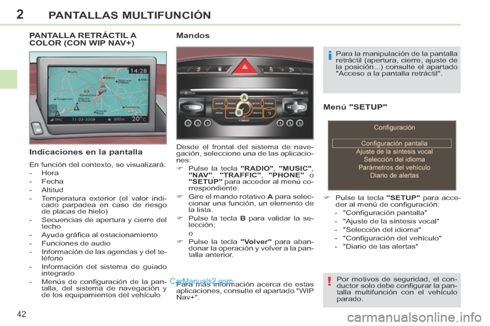 Peugeot 308 CC 2014  Manual del propietario (in Spanish) 2
!
i
42
PANTALLAS MULTIFUNCIÓN
308cc_es_Chap02_ecran multi_ed01-2013_CA1
  Menú  "SETUP" 
       Pulse la tecla  "SETUP"  para acce-
der al menú de conﬁ guración: 
   -   "Conﬁ guración p