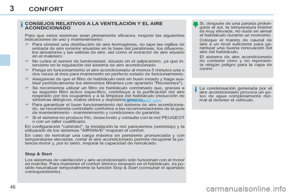 Peugeot 308 CC 2014  Manual del propietario (in Spanish) 3
i
i
46 
CONFORT
308cc_es_Chap03_confort_ed01-2013_CA1
  La condensación generada por el 
aire acondicionado provoca un go-
teo de agua completamente nor-
mal al detener el vehículo.   
CONSEJOS RE