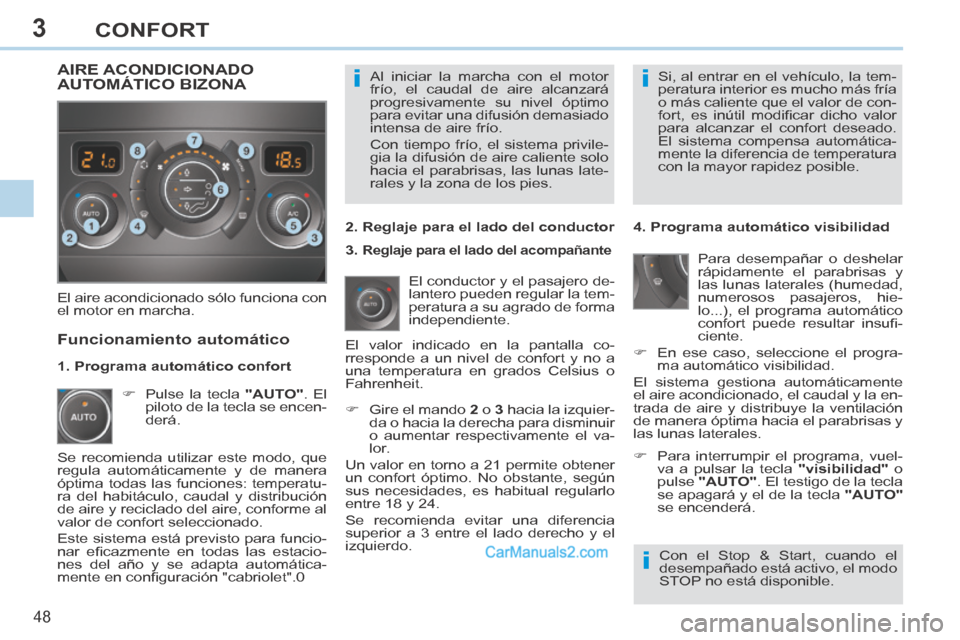 Peugeot 308 CC 2014  Manual del propietario (in Spanish) 3
ii
i
48 
CONFORT
308cc_es_Chap03_confort_ed01-2013_CA1
 Al iniciar la marcha con el motor 
frío, el caudal de aire alcanzará 
progresivamente su nivel óptimo 
para evitar una difusión demasiado 