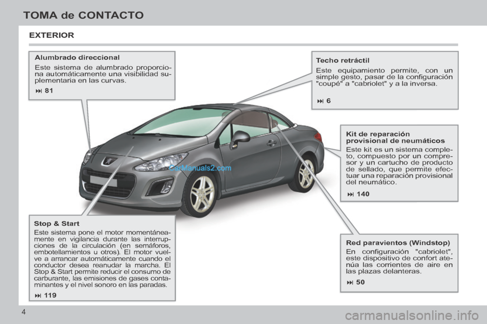 Peugeot 308 CC 2014  Manual del propietario (in Spanish)  81 140
 50
 11 9
 6
4
TOMA de CONTACTO
308cc_es_Chap00b_prise en main_ed01-2013_CA1
  Alumbrado  direccional 
 Este sistema de alumbrado proporcio-
na automáticamente una visibilidad 