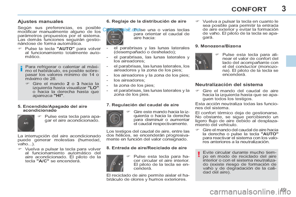 Peugeot 308 CC 2014  Manual del propietario (in Spanish) 3
!
i
49
CONFORT
308cc_es_Chap03_confort_ed01-2013_CA1
  Ajustes  manuales 
 Según sus preferencias, es posible 
modiﬁ car  manualmente  alguno  de  los 
parámetros propuestos por el sistema. 
Las
