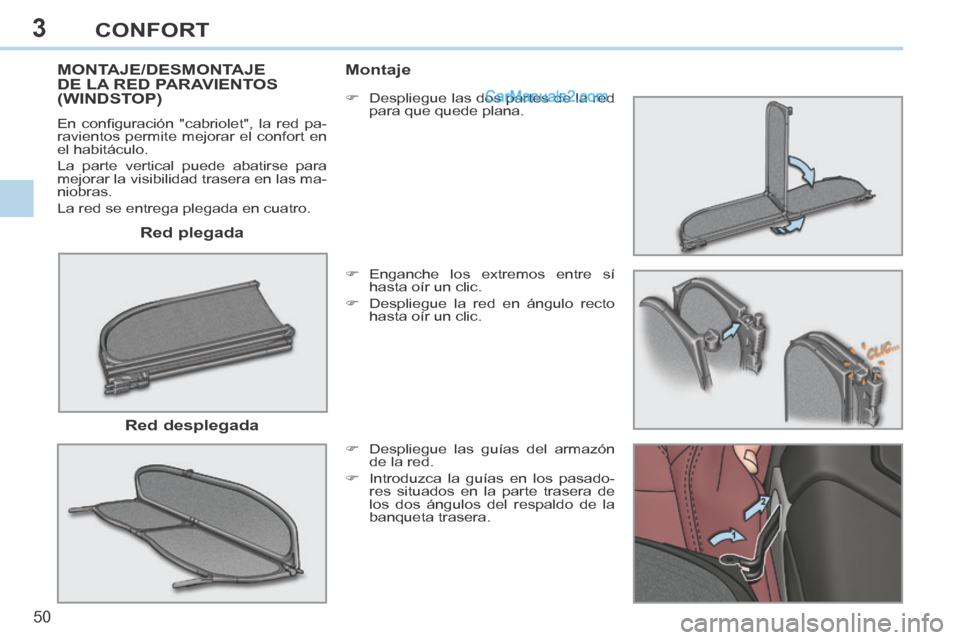 Peugeot 308 CC 2014  Manual del propietario (in Spanish) 3
50 
CONFORT
308cc_es_Chap03_confort_ed01-2013_CA1
  Red  plegada  
MONTAJE/DESMONTAJE DE LA RED PARAVIENTOS (WINDSTOP) 
 En  conﬁ guración  "cabriolet",  la  red  pa-
ravientos permite mejorar el